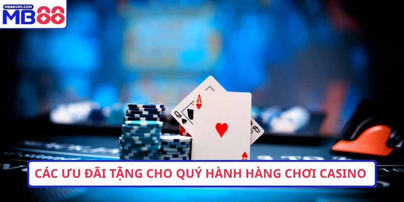 Các ưu đãi tặng cho quý hành hàng chơi casino 