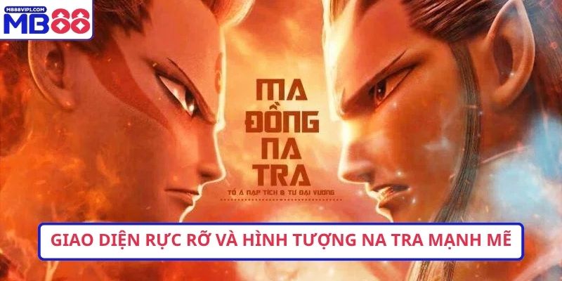Giao diện rực rỡ và hình tượng Na Tra mạnh mẽ